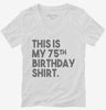 Funny 75th Birthday Gifts - This Is My 75th Birthday Womens Vneck Shirt 666x695.jpg?v=1700443860