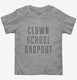 Funny Clown School Dropout  Toddler Tee