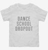 Funny Dance School Dropout Toddler Shirt 666x695.jpg?v=1700478101
