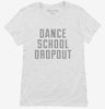 Funny Dance School Dropout Womens Shirt 666x695.jpg?v=1700478101