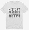 Funny History Teachers Always Bring Up The Past Shirt 666x695.jpg?v=1700377396