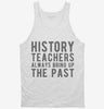 Funny History Teachers Always Bring Up The Past Tanktop 666x695.jpg?v=1700377396
