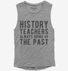 Funny History Teachers Always Bring Up The Past Womens Muscle Tank Top 666x695.jpg?v=1700377396