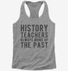 Funny History Teachers Always Bring Up The Past Womens Racerback Tank Top 666x695.jpg?v=1700377396