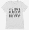 Funny History Teachers Always Bring Up The Past Womens Shirt 666x695.jpg?v=1700377396