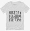 Funny History Teachers Always Bring Up The Past Womens Vneck Shirt 666x695.jpg?v=1700377396