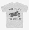 Funny Motorcycle Ride It Like You Stole It Youth