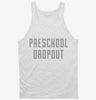 Funny Preschool Dropout Tanktop 666x695.jpg?v=1700503676
