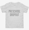 Funny Preschool Dropout Toddler Shirt 666x695.jpg?v=1700503677
