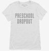 Funny Preschool Dropout Womens Shirt 666x695.jpg?v=1700503676