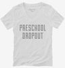 Funny Preschool Dropout Womens Vneck Shirt 666x695.jpg?v=1700503676
