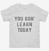 Funny Teacher You Gon Learn Today Toddler Shirt 666x695.jpg?v=1700376135
