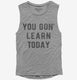Funny Teacher You Gon Learn Today  Womens Muscle Tank