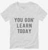 Funny Teacher You Gon Learn Today Womens Vneck Shirt 666x695.jpg?v=1700376135