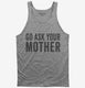 Go Ask Your Mother Mom  Tank