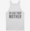 Go Ask Your Mother Mom Tanktop 666x695.jpg?v=1700417743