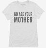 Go Ask Your Mother Mom Womens Shirt 666x695.jpg?v=1700417743