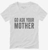Go Ask Your Mother Mom Womens Vneck Shirt 666x695.jpg?v=1700417743