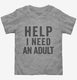 Help I Need An Adult Funny  Toddler Tee