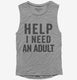 Help I Need An Adult Funny  Womens Muscle Tank