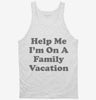 Help Me Im On A Family Vacation Tanktop 666x695.jpg?v=1700378540