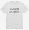 Homework Kills My Vibe Shirt 666x695.jpg?v=1700551995