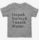 Hops And Barley And Yeast And Water  Toddler Tee