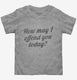 How May I Offend You Today  Toddler Tee