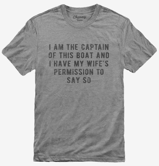 I Am The Captain Of This Boat With My Wifes Permission T-Shirt