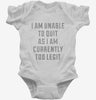 I Am Unable To Quit As I Am Currently Too Legit Infant Bodysuit 666x695.jpg?v=1700641620