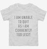 I Am Unable To Quit As I Am Currently Too Legit Toddler Shirt 666x695.jpg?v=1700641620