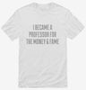 I Became A Professor For The Money And Fame Shirt 666x695.jpg?v=1700484131