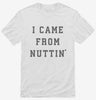 I Came From Nuttin Shirt 666x695.jpg?v=1700358017