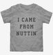 I Came From Nuttin  Toddler Tee