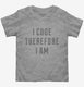 I Code Therefore I Am  Toddler Tee