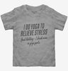 I Do Yoga To Relieve Stress Drink Wine Toddler