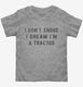 I Don't Snore I Dream I'm a Tractor  Toddler Tee