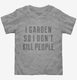 I Garden So I Don't Kill People  Toddler Tee