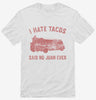 I Hate Tacos Said No Juan Ever Shirt 666x695.jpg?v=1700371358