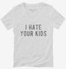 I Hate Your Kids Womens Vneck Shirt 666x695.jpg?v=1700638910
