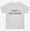 I Have A Girlfriend Toddler Shirt 666x695.jpg?v=1700357977