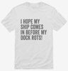 I Hope My Ship Comes In Before My Dock Rots Shirt 666x695.jpg?v=1700399955