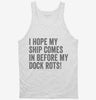 I Hope My Ship Comes In Before My Dock Rots Tanktop 666x695.jpg?v=1700399955