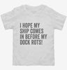 I Hope My Ship Comes In Before My Dock Rots Toddler Shirt 666x695.jpg?v=1700399955