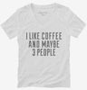 I Like Coffee And Maybe 3 People Womens Vneck Shirt 666x695.jpg?v=1700455164