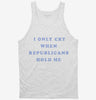 I Only Cry When Republicans Hold Me Funny Democrat Tanktop 666x695.jpg?v=1700364829