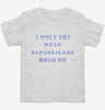 I Only Cry When Republicans Hold Me Funny Democrat Toddler Shirt 666x695.jpg?v=1700364829