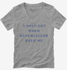 I Only Cry When Republicans Hold Me Funny Democrat Womens Vneck