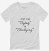 I Put The Dying In Studying Womens Vneck Shirt 666x695.jpg?v=1700635322