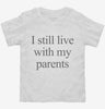 I Still Live With My Parents Toddler Shirt 666x695.jpg?v=1700364867